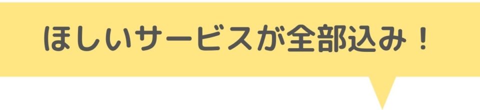 ほしいサービスが全部込み！