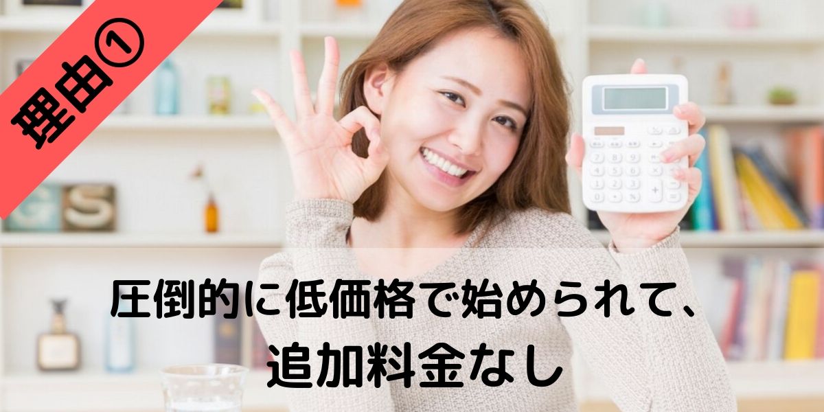 圧倒的に低価格で始められて、追加料金なし