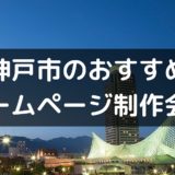兵庫県神戸市のホームページ制作会社9選!Web制作のおすすめは?