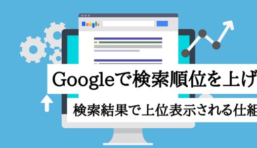 Googleで検索順位を上げる方法！ネットの検索結果で上位表示される仕組みとは？