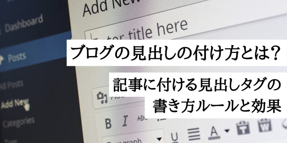 ブログの見出しの付け方とは？記事に付ける見出しタグの書き方ルールと効果