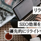 リライトとは？SEO効果を高めるコツと注意点｜優先的にリライトすべきブログ記事の選び方