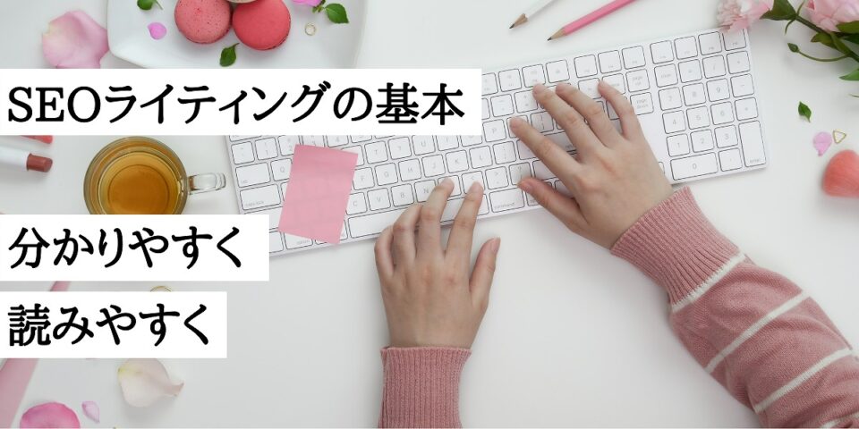 SEOライティングの基本は分かりやすく読みやすく