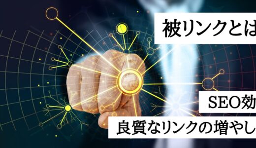 被リンクとは何か？SEO対策に効果のあるバックリンクの条件や増やし方を解説